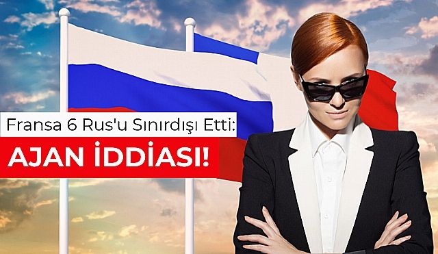 Fransadan Rusya Kararı! 6 Rus Sınırdışı Edildi!