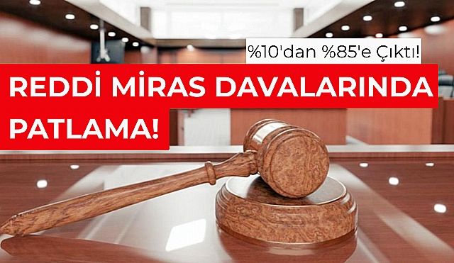 Reddi Miras Davalarında Patlama!